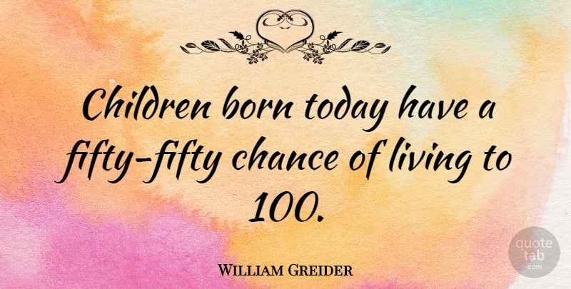 William Greider Quote About Children, Fifty, Today: Children Born Today Have A...