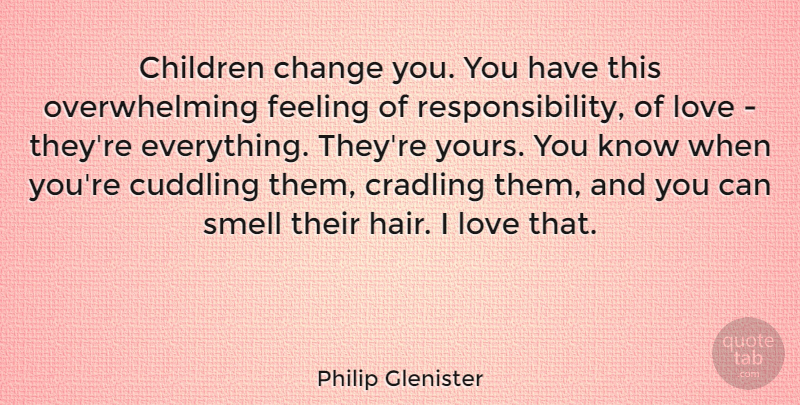Philip Glenister Quote About Change, Children, Feeling, Love, Smell: Children Change You You Have...