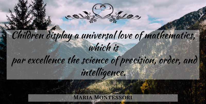 Maria Montessori Quote About Children, Order, Excellence: Children Display A Universal Love...
