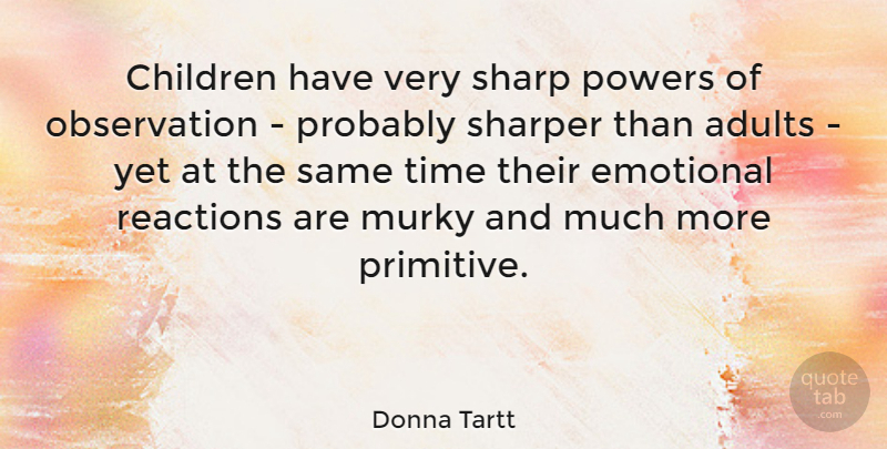 Donna Tartt Quote About Children, Emotional, Adults: Children Have Very Sharp Powers...