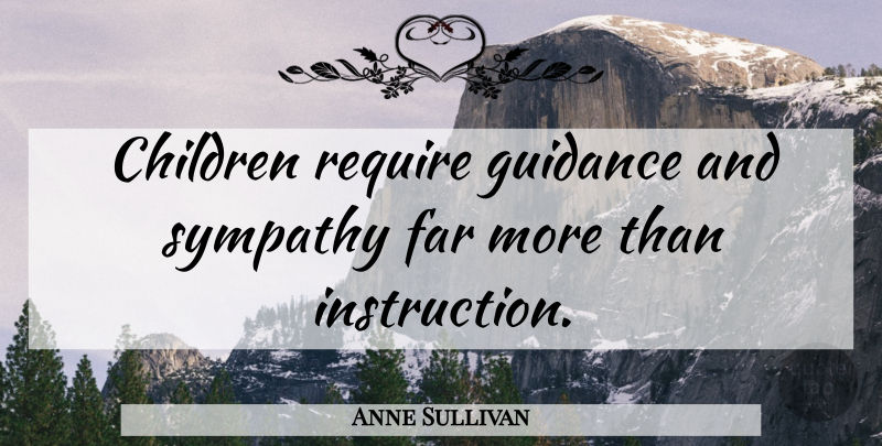 Anne Sullivan Quote About Motivational, Family, Success: Children Require Guidance And Sympathy...