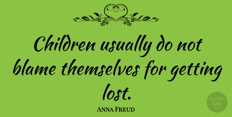 Anna Freud Quote About Children, Getting Lost, Blame: Children Usually Do Not Blame...