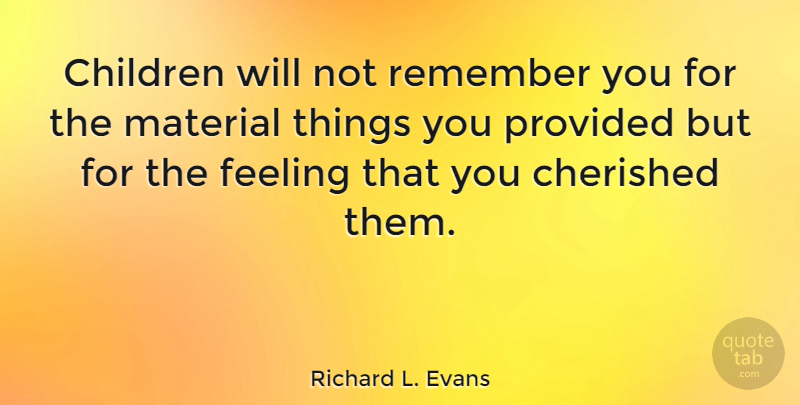Richard L. Evans Quote About Inspirational, Children, Teaching: Children Will Not Remember You...