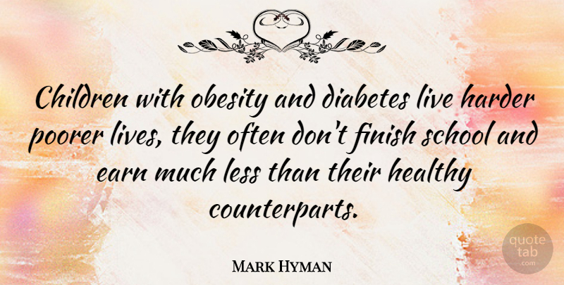 Mark Hyman Quote About Children, Diabetes, Earn, Harder, Less: Children With Obesity And Diabetes...