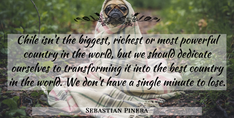 Sebastian Pinera Quote About Country, Powerful, World: Chile Isnt The Biggest Richest...