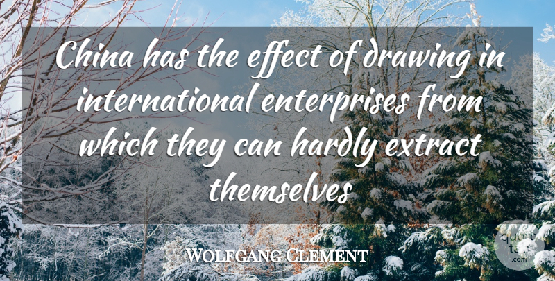 Wolfgang Clement Quote About China, Drawing, Effect, Extract, Hardly: China Has The Effect Of...