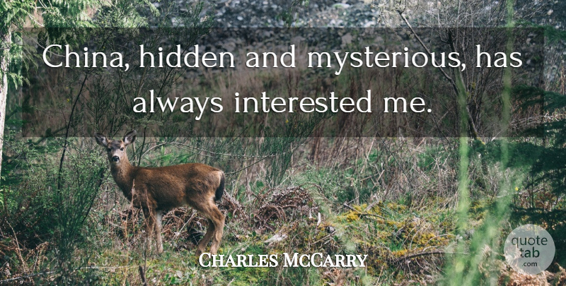 Charles McCarry Quote About Interested: China Hidden And Mysterious Has...