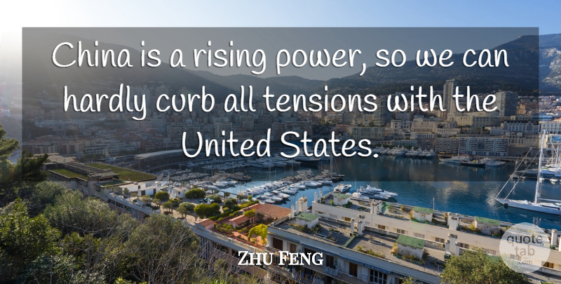 Zhu Feng Quote About China, Curb, Hardly, Rising, United: China Is A Rising Power...