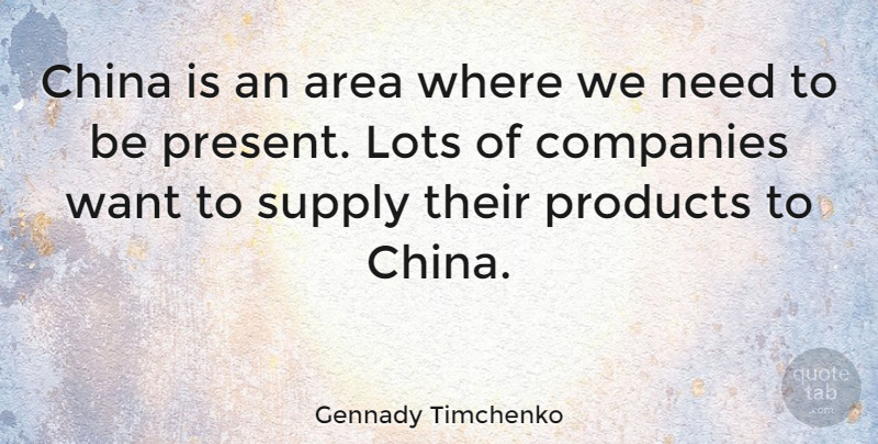 Gennady Timchenko Quote About Area, Companies, Lots, Supply: China Is An Area Where...