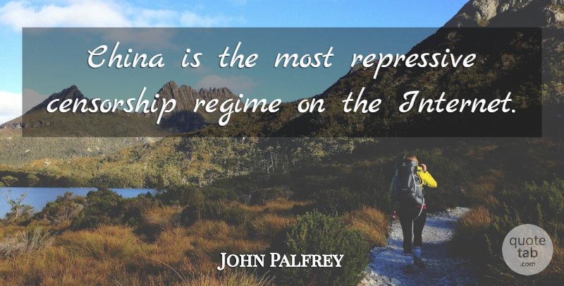 John Palfrey Quote About Censorship, Internet, Regimes: China Is The Most Repressive...
