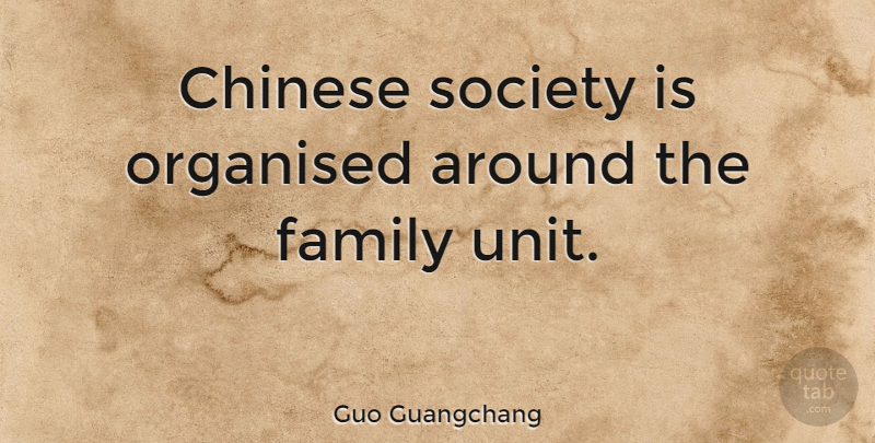 Guo Guangchang Quote About Family, Organised, Society: Chinese Society Is Organised Around...