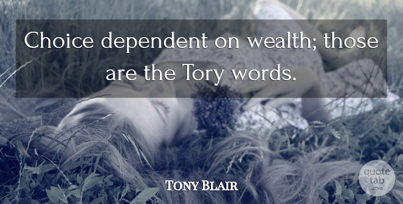 Tony Blair Quote About Choices, Wealth, Prosperity: Choice Dependent On Wealth Those...