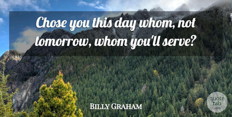 Billy Graham Quote About Choices, Tomorrow, This Day: Chose You This Day Whom...
