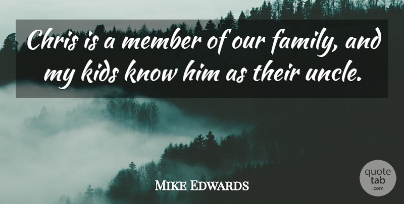 Mike Edwards Quote About Chris, Kids, Member: Chris Is A Member Of...