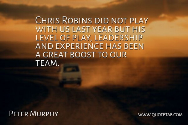 Peter Murphy Quote About Boost, Chris, Experience, Great, Last: Chris Robins Did Not Play...