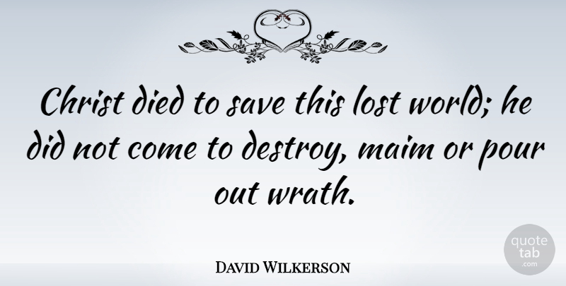 David Wilkerson Quote About Wrath, World, Christ: Christ Died To Save This...