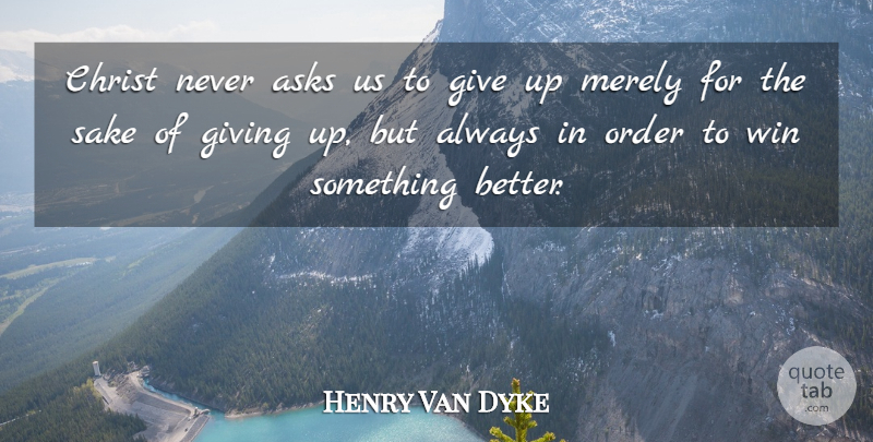 Henry Van Dyke Quote About Giving Up, Winning, Order: Christ Never Asks Us To...