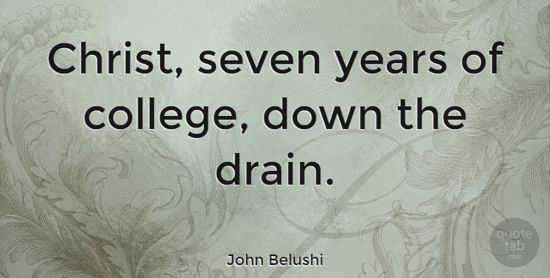 John Belushi Quote About College, Years, Christ: Christ Seven Years Of College...