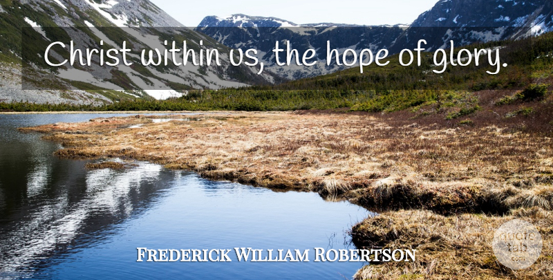 Frederick William Robertson Quote About Christ, Glory: Christ Within Us The Hope...