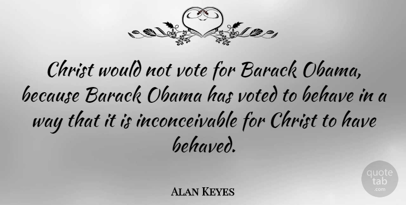 Alan Keyes Quote About Behave, Obama, Voted: Christ Would Not Vote For...