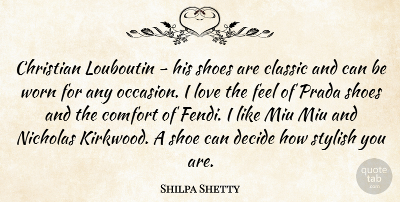 Shilpa Shetty Quote About Christian, Classic, Comfort, Decide, Love: Christian Louboutin His Shoes Are...