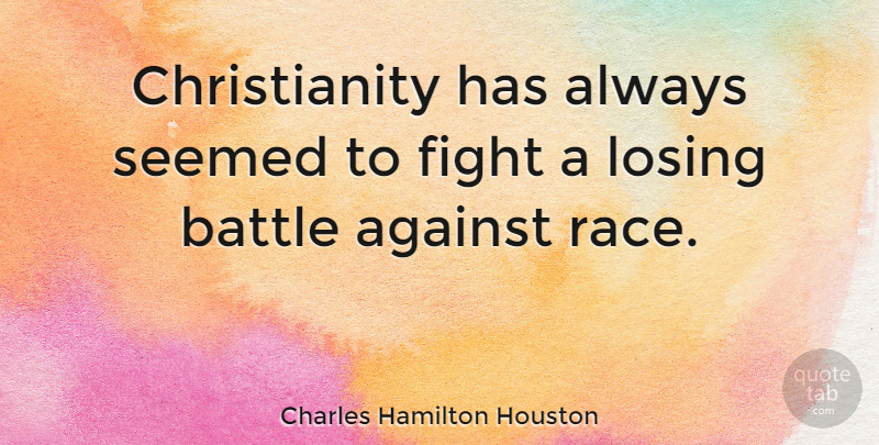 Charles Hamilton Houston Quote About Fighting, Race, Battle: Christianity Has Always Seemed To...