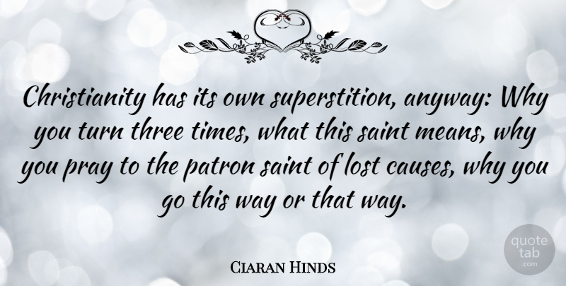 Ciaran Hinds Quote About Lost, Patron, Pray, Saint, Three: Christianity Has Its Own Superstition...