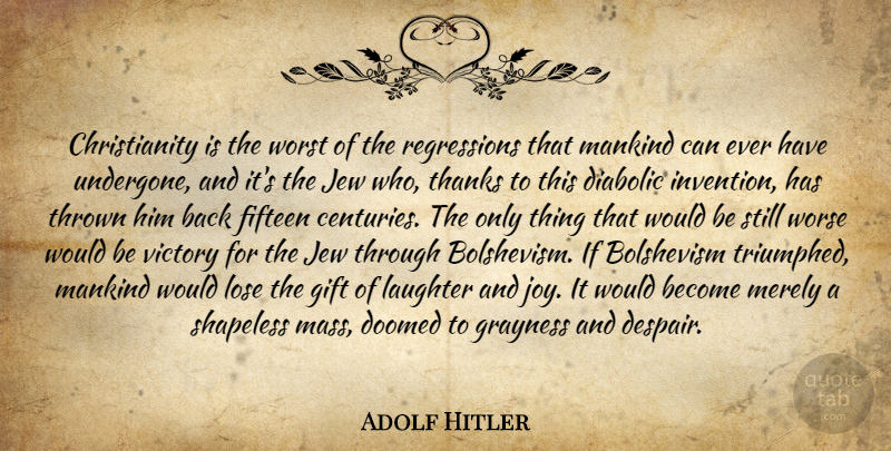 Adolf Hitler Quote About Laughter, Joy, Victory: Christianity Is The Worst Of...