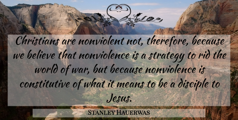 Stanley Hauerwas Quote About Believe, Christians, Disciple, Means, Rid: Christians Are Nonviolent Not Therefore...