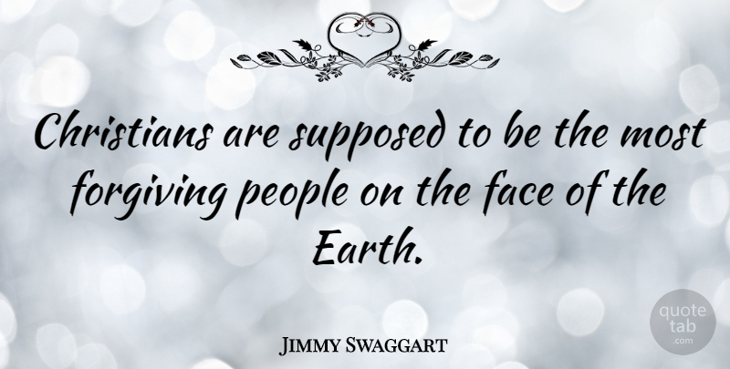 Jimmy Swaggart Quote About Forgiving, People, Supposed: Christians Are Supposed To Be...