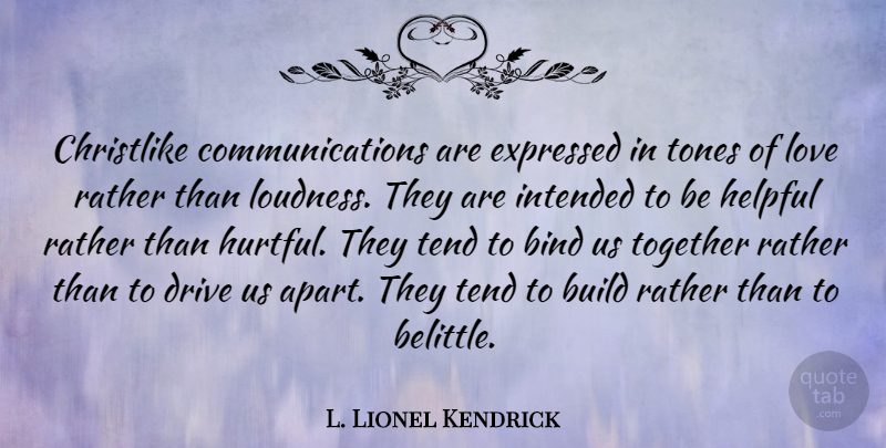 L. Lionel Kendrick Quote About Communication, Together, Hurtful: Christlike Communications Are Expressed In...
