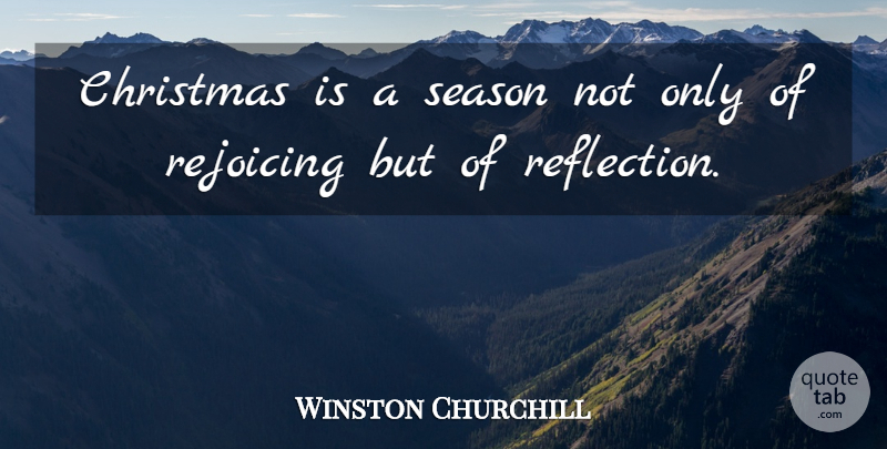 Winston Churchill Quote About Christmas, Reflection, Rejoice: Christmas Is A Season Not...