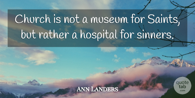 Ann Landers Quote About Museums, Church, Saint: Church Is Not A Museum...