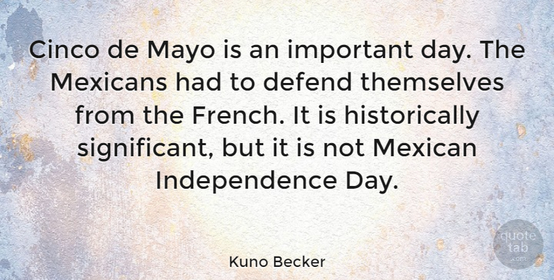 Kuno Becker Quote About Mexican, Independence, Important: Cinco De Mayo Is An...