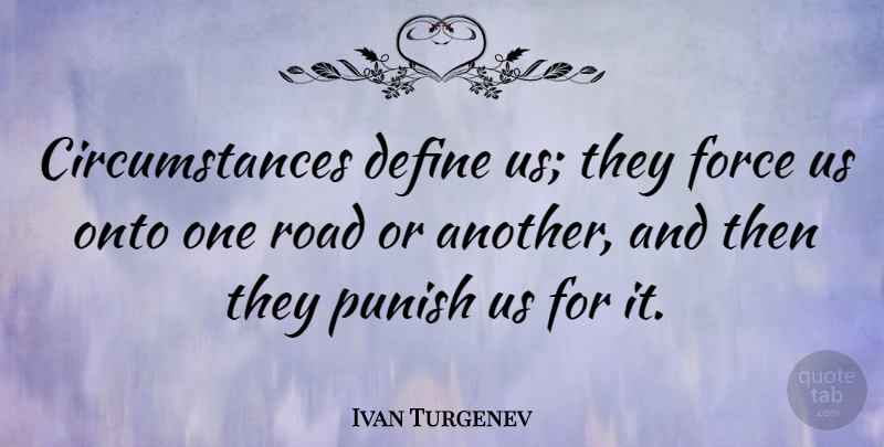 Ivan Turgenev Quote About Force, Circumstances: Circumstances Define Us They Force...
