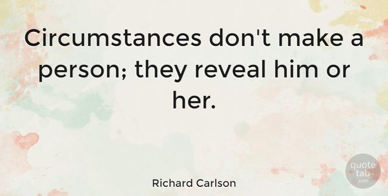 Richard Carlson Quote About American Author, Circumstance: Circumstances Dont Make A Person...