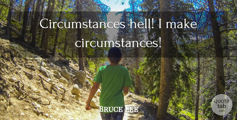 Bruce Lee Quote About Chance, Hell, Circumstances: Circumstances Hell I Make Circumstances...