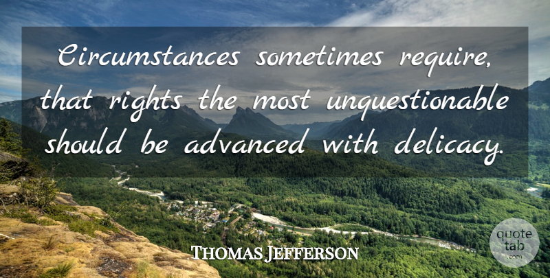 Thomas Jefferson Quote About Rights, Delicacy, Sometimes: Circumstances Sometimes Require That Rights...