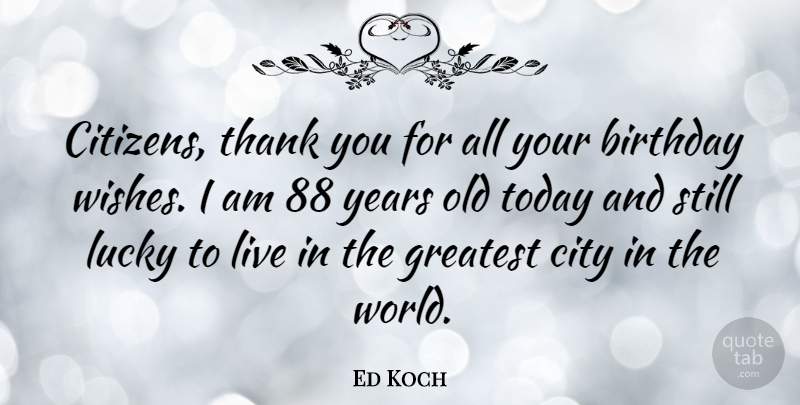 Ed Koch Quote About Birthday, Years, Cities: Citizens Thank You For All...