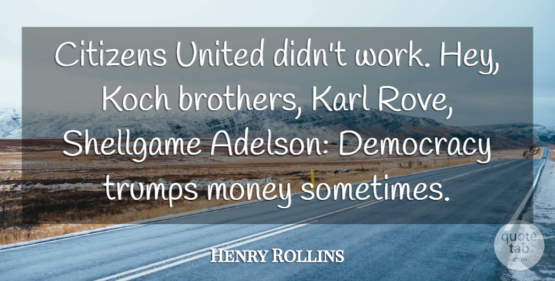 Henry Rollins Quote About Brother, Democracy, Citizens United: Citizens United Didnt Work Hey...