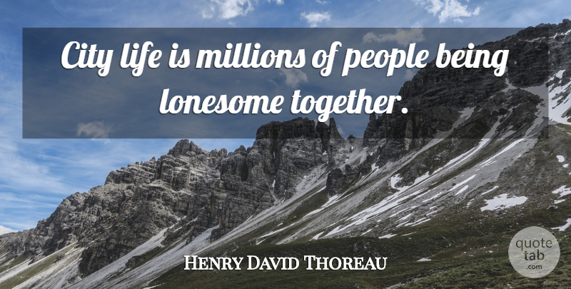 Henry David Thoreau Quote About Life, Cities, People: City Life Is Millions Of...