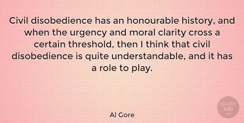 Al Gore Quote About Thinking, Play, Roles: Civil Disobedience Has An Honourable...