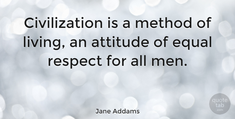 Jane Addams Quote About Attitude, Army, Men: Civilization Is A Method Of...