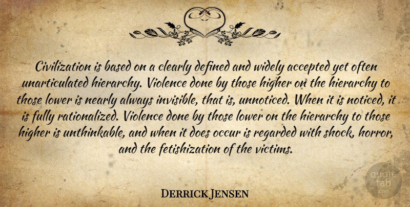Derrick Jensen Quote About Civilization, Done, Hierarchy: Civilization Is Based On A...