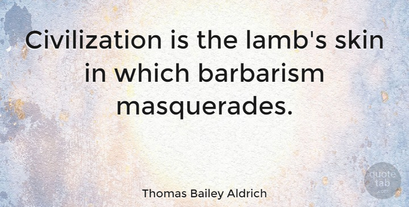 Thomas Bailey Aldrich Quote About Civilization, Skins, Revolution: Civilization Is The Lambs Skin...