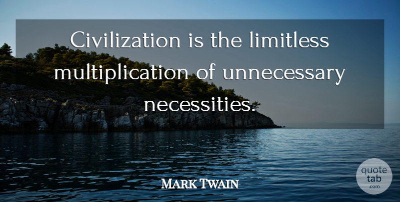 Mark Twain Quote About Inspiration, Civilization, History: Civilization Is The Limitless Multiplication...