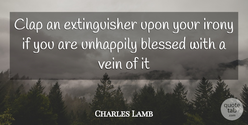 Charles Lamb Quote About Blessed, Veins, Irony: Clap An Extinguisher Upon Your...