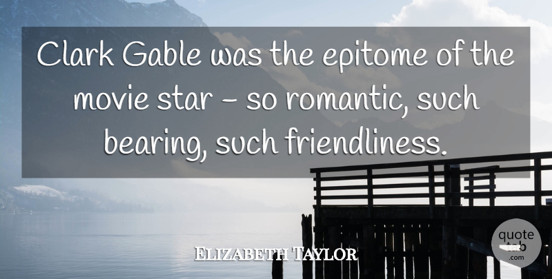 Elizabeth Taylor Quote About Stars, Epitome, Movie Star: Clark Gable Was The Epitome...