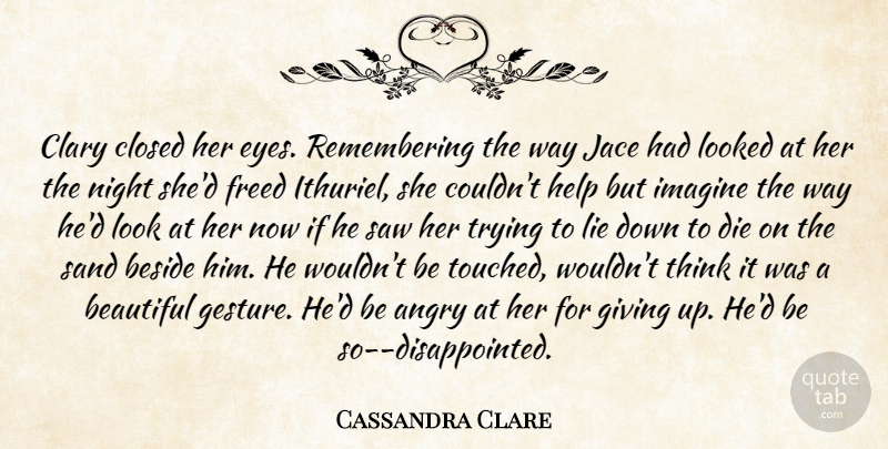 Cassandra Clare Quote About Beautiful, Giving Up, Lying: Clary Closed Her Eyes Remembering...