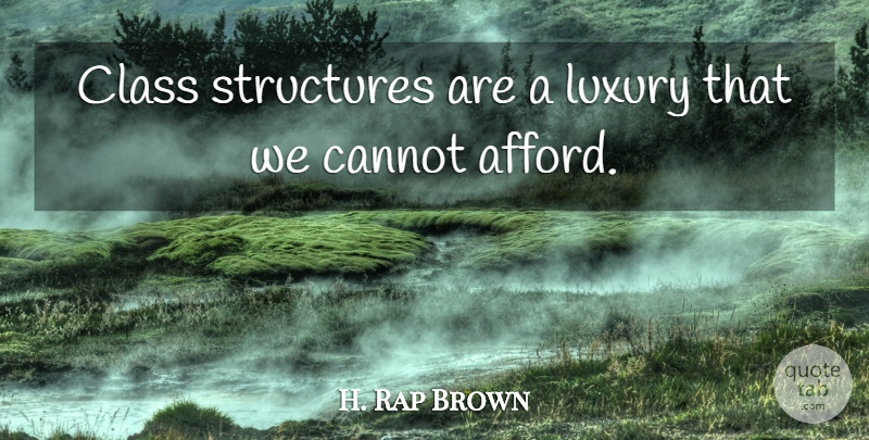H. Rap Brown Quote About Luxury, Class, Structure: Class Structures Are A Luxury...